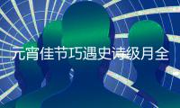 元宵佳节巧遇史诗级月全食 错过要等到2072年